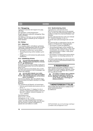 Page 1616
DANSKDA
5.4 RengøringAggregatets underside skal rengøres hver gang 
efter brug. 
Sæt aggregatet i renskylningsposition. 
Rengør aggregatets underside omhyggeligt. Brug 
vand og en børste.
Når fladerne er helt tørre og rene, skal lakken ple-
trepareres. Brug en slidstærk gul lak, beregnet til 
metal udendørs.
5.5 Knive
5.5.1 Sikkerhed
For at mindske skader ved kollision og beskytte 
vigtige dele i klippeaggregatet findes der en indby-
gget kraftbegrænsning som beskrevet nedenfor. 
• Sikringsbolte...