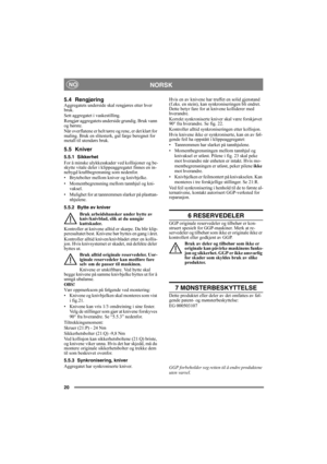 Page 2020
NORSKNO
5.4 RengjøringAggregatets underside skal rengjøres etter hver 
bruk. 
Sett aggregatet i vaskestilling. 
Rengjør aggregatets underside grundig. Bruk vann 
og børste.
Når overflatene er helt tørre og rene, er det klart for 
maling. Bruk en slitesterk, gul farge beregnet for 
metall til utendørs bruk.
5.5 Kniver
5.5.1 Sikkerhet
For å minske ulykkesskader ved kollisjoner og be-
skytte vitale deler i klippeaggregatet finnes en in-
nebygd kraftbegrensning som nedenfor.
• Brytebolter mellom kniver og...
