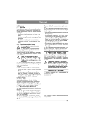 Page 3333
FRANÇAISFR
5.5 Lames
5.5.1 Sécurité
Pour réduire le risque de blessure accidentelle en 
cas de collision et pour protéger les éléments im-
portants du plateau de coupe, un limiteur de force 
est intégré :
• Boulons de cisaillement entre les lames et la 
barre. 
• Limiteur de couple entre les engrenages et l’axe 
des lames.
• Possibilité de patinage de la courroie d’en-
traînement positif sur les engrenages en plas-
tique.
5.5.2 Remplacement des lames
Porter des gants de protection pour 
changer les...