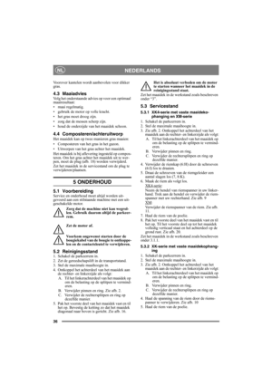 Page 3636
NEDERLANDSNL
Voorover kantelen wordt aanbevolen voor dikker 
gras.
4.3 MaaiadviesVolg het onderstaande advies op voor een optimaal 
maairesultaat:
• maai regelmatig.
• gebruik de motor op volle kracht.
• het gras moet droog zijn.
• zorg dat de messen scherp zijn.
• houd de onderzijde van het maaidek schoon.
4.4 Composteren/achteruitworp
Het maaidek kan op twee manieren gras maaien:
• Composteren van het gras in het gazon.
• Uitwerpen van het gras achter het maaidek.
Het maaidek is bij aflevering...