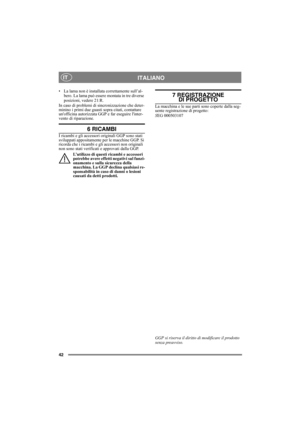 Page 4242
ITALIANOIT
• La lama non è installata correttamente sull’al-
bero. La lama può essere montata in tre diverse 
posizioni, vedere 21:R.
In caso di problemi di sincronizzazione che deter-
minino i primi due guasti sopra citati, contattare 
unofficina autorizzata GGP e far eseguire linter-
vento di riparazione.
6 RICAMBI
I ricambi e gli accessori originali GGP sono stati 
sviluppati appositamente per le macchine GGP. Si 
ricorda che i ricambi e gli accessori non originali 
non sono stati verificati e...