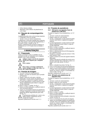Page 5050
PORTUGUÊSPT
• Utilize lâminas afiadas.
• Mantenha a parte debaixo da plataforma de 
corte limpa.
4.4 Ejecção de compostagem/tra-
seira
A plataforma pode cortar a relva de duas maneiras:
• Compostar a relva no relvado.
• Ejectar a relva por detrás da plataforma.
A plataforma é fornecida regulada para composta-
gem. Para ejectar a relva por trás da plataforma, é 
necessário retirar o tampão na fig. 15. 
Regule a plataforma para posição de limpeza ou 
assistência (ver 5.2/5.3) para remover/instalar o...