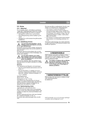 Page 1919
DANSKDA
5.5 Knive
5.5.1 Sikkerhed
For at mindske skader ved kollision og beskytte 
vigtige dele i klippeaggregatet findes der en indby-
gget kraftbegrænsning som beskrevet nedenfor. 
• Sikringsbolte mellem knive og knivskinne.
• Momentbegrænsning mellem tandhjul og kni-
vaksel.
• Mulighed for, at drivremmen kan glide på plas-
ttandhjulene.
5.5.2 Udskiftning af knive
Anvend beskyttelseshandsker ved ud-
skiftning af kniv/knivblad for at foreby-
gge tilskadekomst.
Kontrollér, at knivene altid er skarpe,...