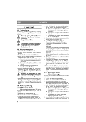 Page 2828
DEUTSCHDE
5 WARTUNG
5.1 VorbereitungAlle Service- und Wartungsmaßnahmen sind am 
ruhenden Gerät bei ausgeschaltetem Motor durch-
zuführen.
Ziehen Sie immer die Feststellbremse 
an, um ein Wegrollen des Geräts aus-
zuschließen.
Stoppen Sie den Motor.
Um einen unfreiwilligen Motorstart zu 
verhindern, lösen Sie das Zündkabel 
von der Zündkerze und ziehen den 
Zündschlüssel ab. 
5.2 Reinigungsstellung1. Ziehen Sie die Feststellbremse an.
2. Bringen Sie den Geräteheber in die Transport-
stellung.
3....
