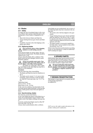 Page 3535
ENGLISHEN
5.5 Blades
5.5.1 Safety
To reduce the risk of accidental injury in the event 
of a collision and to protect important parts in the 
cutting deck, a force limiter is integrated as fol-
lows.
• Shear bolts between blades and blade bar.
• Torque limiting between gear wheels and blade 
shaft.
• Possibility of positive drive belt slipping on the 
plastic gear wheels.
5.5.2 Replacing blades
Wear protective gloves when changing 
blade(s) to avoid cutting yourself.
Check that the blades are always...
