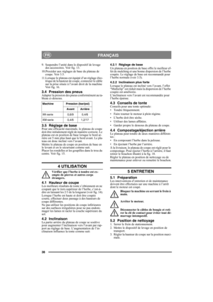 Page 3838
FRANÇAISFR
9. Suspendre l’unité dans le dispositif de levage 
des accessoires. Voir fig. 13.
10.Procéder aux réglages de base du plateau de 
coupe. Voir 3.5.
11.Lorsque le plateau est équipé d’un réglage élec-
trique de la hauteur de coupe, connecter le câble 
sur la prise située à l’avant droit de la machine 
Voir fig. 16.
3.4 Pression des pneusAdapter la pression des pneus conformément au ta-
bleau ci-dessous.
3.5 Réglage de basePour une efficacité maximale, le plateau de coupe 
doit être...