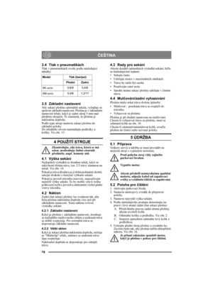 Page 7878
ČEŠTINACS
3.4 Tlak v pneumatikáchTlak v pneumatikách zvolte podle následující 
tabulky.
3.5 Základní nastaveníAby sekací plošina optimálně sekala, vyžaduje se 
správné základní nastavení. Plošina je v základním 
nastavení tehdy, když je zadní okraj 5 mm nad 
předním okrajem. To znamená, že plošina je 
nakloněna dopředu.
Podle typu stroje nastavte sekací plošinu do 
základní polohy.
Do středního otvoru nainstalujte podložky a 
kolíky. Viz obr. 15.
4 POUŽITÍ STROJE
Zkontrolujte, zda tráva, která se má...
