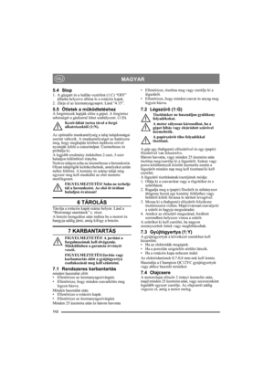 Page 112112
MAGYARHU
5.4 Stop1. A gázgart és a leállás vezérlést (1:C) “OFF” 
állásba helyezve állítsa le a rotációs kapát.
2. Zárja el az üzemanyagcsapot. Lásd “4.15”.
5.5 Ötletek a működtetéshezA forgórészek hajtják előre a gépet. A forgórész 
sebességét a gázkarral lehet szabályozni. (1:D).
Kezét-lábát tartsa távol a forgó 
alkatrészektől (1:N).
Az optimális munkamélység a talaj tulajdonságai 
szerint változik. A munkamélységet az határozza 
meg, hogy meghajtás közben mekkora erővel 
nyomják lefelé a...