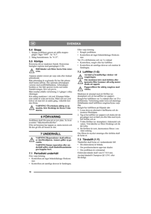 Page 1010
SVENSKA SE
5.4 Stopp1. Stoppa jordfräsen genom att ställa stoppre-
glaget i läget “OFF”. Se “4.3”.
2. Stäng bensinkranen. Se “4.15”.
5.5 KörtipsRotorerna driver maskinen framåt. Rotorernas 
hastighet regleras med gasreglaget (1:D).
Håll händer och fötter borta från rotor-
erna.
Anpassa antalet rotorer på varje sida efter önskad 
arbetsbredd.
Rätt arbetsdjup är avgörande för hur lätt arbetet 
skall kunna utföras. Det optimala arbetsdjupet 
varierar med jordförhållandena. Arbetsdjupet 
bestäms av hur...