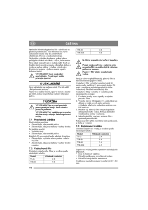 Page 110110
ČEŠTINACS
Optimální hloubka kypření se liší v závislosti na 
půdních podmínkách. Tuto hloubku lze zvýšit 
zatlačením kluzné lišty do země během 
obdělávání. Provoz a vyzkoušení stroje.
Nejlepšího výsledku dosáhnete, pokud záhon 
prokypříte dvakrát až třikrát, vždy v jiném směru.
Stroj nikdy nepoužívejte v mokré půdě. Tvoří se 
hrudky, které se poté nesnadno odstraňují. Záhon s 
tvrdou a suchou půdou vyžaduje o jízdu více. 
Kypřete jej nejprve v jednom směru a poté v 
kolmém směru.
VÝSTRAHA! Nový...
