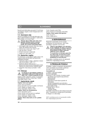 Page 126126
SLOVENSKOSL
Razmik med elektrodama naj znaša 0,7 do 0,8 mm.
Uporabljajte vžigalne svečke Champion QC12YC 
ali podobne.
7.4 Zamenjava oljaOlje prvič menjajte po dveh urah delovanja, nato 
pa po vsakih 25 urah ali vsaj enkrat v vsaki sezoni. 
Olje menjajte, ko je motor topel.
Motorno olje je lahko zelo vroče, če ga 
izpustite takoj po ustavitvi motorja. 
Zaradi tega pred izpuščanjem olja 
pustite, da se motor nekaj minut hladi.
1.  Stroj nagnite rahlo na desno, tako da je čep za 
izpust olja najnižja...