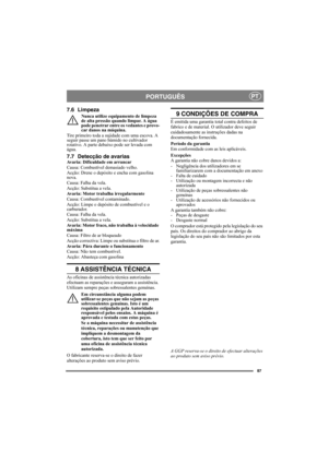 Page 8787
PORTUGUÊSPT
7.6 Limpeza
Nunca utilize equipamento de limpeza 
de alta pressão quando limpar. A água 
pode penetrar entre os vedantes e provo-
car danos na máquina.
Tire primeiro toda a sujidade com uma escova. A 
seguir passe um pano húmido no cultivador 
rotativo. A parte debaixo pode ser levada com 
água.
7.7 Detecção de avariasAvaria: Dificuldade em arrancar
Causa: Combustível demasiado velho.
Acção: Drene o depósito e encha com gasolina 
nova.
Causa: Falha da vela.
Acção: Substitua a vela.
Avaria:...