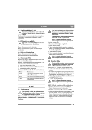 Page 1313
SUOMI FI
4.11 Leikkuukiekot (1:K)Varmista, ettei kukaan mene leikkuuk-
iekkojen lähelle käytön aikana. Hengen-
vaara!
Leikkuukiekot on asennettu jyrsinakselin päihin. 
Ne rajaavat työalueen ja helpottavat koneen 
ohjaamista.
4.12 Rikastimen säädinRikastin ei saa olla päällä ajon aikana. 
Muuten moottori vaurioituu.
Katso oheinen moottorin käsikirja.
Käytä rikastinta aina kylmää moottoria käyn-
nistäessäsi.
4.13 Käynnistyskahva
Katso oheinen moottorin käsikirja.
Käytetään moottorin käynnistämiseen....