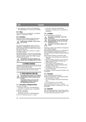 Page 2020
DANSK DA
4. Hvis maskinen er udstyret med bakhåndtag, 
skal bakhåndtaget (1:C) aktiveres for at bakke.
5.4 StopStop jordfræseren ved at stille gas- og stophånd-
taget (1:A) i positionen ”STOP”.
5.5 KøretipsRotorerne driver maskinen fremad. Rotorernes 
hastighed reguleres med gashåndtaget (1:A).
Hold hænder og fødder væk fra rotor-
erne (1:J, K).
Den optimale arbejdsdybde varierer efter jord-
forholdene. Arbejdsdybden bestemmes af, hvor 
hårdt sporhjulet trykket ned under kørsel fremad. 
Kør og prøv...