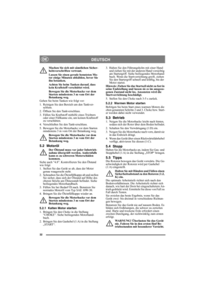 Page 3232
DEUTSCHDE
Machen Sie sich mit sämtlichen Sicher-
heitsvorschriften vertraut.
Lassen Sie einen gerade benutzten Mo-
tor einige Minuten abkühlen, bevor Sie 
ihn betanken.
Achten Sie beim Tanken darauf, dass 
kein Kraftstoff verschüttet wird.
Bewegen Sie die Motorhacke vor dem 
Starten mindestens 3 m vom Ort der 
Betankung weg.
Gehen Sie beim Tanken wie folgt vor:
1. Reinigen Sie den Bereich um den Tankver-
schluss.
2. Öffnen Sie den Tankverschluss.
3. Füllen Sie Kraftstoff mithilfe eines Trichters 
oder...