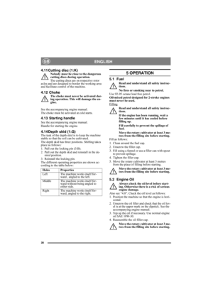Page 3838
ENGLISHGB
4.11 Cutting disc (1:K)Nobody must be close to the dangerous 
cutting discs during operation.
The cutting discs are on respective rotor 
axles and are designed to border the working area 
and facilitate control of the machine.
4.12  ChokeThe choke must never be activated dur-
ing operation. This will damage the en-
gine.
See the accompanying engine manual.
The choke must be activated at cold starts.
4.13  Starting handle
See the accompanying engine manual.
Handle for starting the engine....
