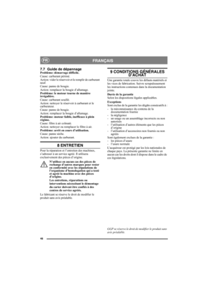 Page 4848
FRANÇAISFR
7.7 Guide de dépannageProblème: démarrage difficile.
Cause: carburant périmé.
Action: vider le réservoir et le remplir de carburant 
neuf.
Cause: panne de bougie.
Action: remplacer la bougie d’allumage.
Problème: le moteur tourne de manière 
irrégulière.
Cause: carburant souillé.
Action: nettoyer le réservoir à carburant et le 
carburateur.
Cause: panne de bougie.
Action: remplacer la bougie d’allumage.
Problème: moteur faible, inefficace à plein 
régime.
Cause: filtre à air colmaté....
