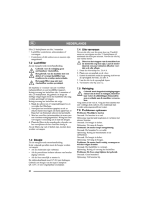 Page 5454
NEDERLANDSNL
Elke 25 bedrijfsuren en elke 3 maanden
• Luchtfilter controleren, schoonmaken of 
vervangen.
• Controleren of alle schroeven en moeren zijn 
aangedraaid.
7.2 Luchtfilter
Zie de meegeleverde motorhandleiding.
Gebruik voor de reiniging geen 
ontvlambare vloeistoffen.
Het gebruik van de machine met een 
defect of verstopt luchtfilter kan 
resulteren in ernstige motorschade.
Het papierfilter mag niet met 
vloeistoffen worden gereinigd.
De machine is voorzien van een voorfilter 
(schuimrubber)...