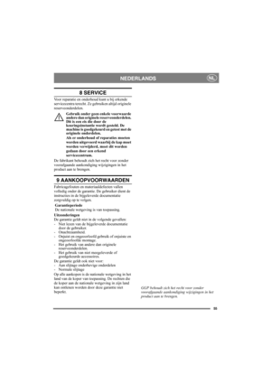 Page 5555
NEDERLANDSNL
8 SERVICE
Voor reparatie en onderhoud kunt u bij erkende 
servicecentra terecht. Ze gebruiken altijd originele 
reserveonderdelen. 
Gebruik onder geen enkele voorwaarde 
andere dan originele reserveonderdelen. 
Dit is een eis die door de 
keuringsinstantie wordt gesteld. De 
machine is goedgekeurd en getest met de 
originele onderdelen.
Als er onderhoud of reparaties moeten 
worden uitgevoerd waarbij de kap moet 
worden verwijderd, moet dit worden 
gedaan door een erkend 
servicecentrum....