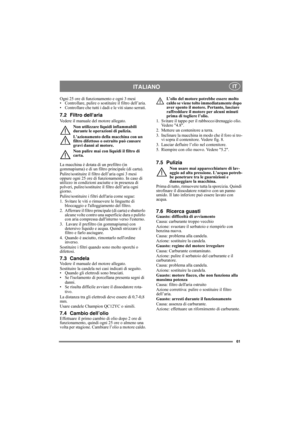Page 6161
ITALIANO IT
Ogni 25 ore di funzionamento e ogni 3 mesi
• Controllare, pulire o sostituire il filtro dell’aria.
• Controllare che tutti i dadi e le viti siano serrati.
7.2 Filtro dellaria
Vedere il manuale del motore allegato.
Non utilizzare liquidi infiammabili 
durante le operazioni di pulizia.
Lazionamento della macchina con un 
filtro difettoso o ostruito può causare 
gravi danni al motore.
Non pulire mai con liquidi il filtro di 
carta.
La macchina è dotata di un prefiltro (in 
gommapiuma) e di un...