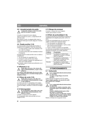 Page 6666
ESPAÑOLES
4.8 Llenado/vaciado de aceiteCompruebe siempre el nivel de aceite 
antes de arrancar el motor.
Consulte el manual del motor adjunto.
Tapón de llenado de aceite y comprobación del 
nivel de aceite.
Para drenar el aceite, la máquina debe estar in-
clinada de forma que el aceite salga por el mismo 
orificio.
4.9 Rueda auxiliar (1:H)La rueda auxiliar está pensada para facilitar el 
transporte de la máquina y tiene dos posiciones.
• La rueda auxiliar no debe estar instalada al lle-
var a cabo los...