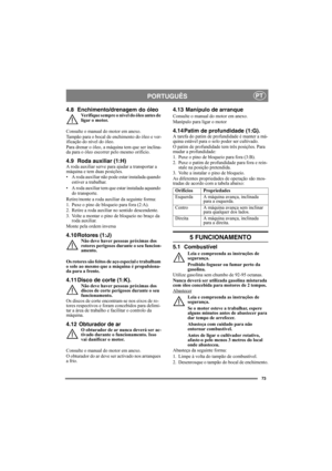 Page 7373
PORTUGUÊSPT
4.8 Enchimento/drenagem do óleoVerifique sempre o nível do óleo antes de 
ligar o motor.
Consulte o manual do motor em anexo.
Tampão para o bocal de enchimento do óleo e ver-
ificação do nível do óleo.
Para drenar o óleo, a máquina tem que ser inclina-
da para o óleo escorrer pelo mesmo orifício.
4.9 Roda auxiliar (1:H)A roda auxiliar serve para ajudar a transportar a 
máquina e tem duas posições.
• A roda auxiliar não pode estar instalada quando 
estiver a trabalhar.
• A roda auxiliar tem...