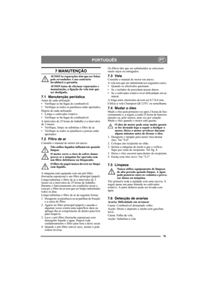 Page 7575
PORTUGUÊSPT
7 MANUTENÇÃO
AVISO!As reparações têm que ser feitas 
pelo revendedor. Caso contrário 
invalidará a garantia.
AVISO!Antes de efectuar reparações e 
manutenção, a ligação da vela tem que 
ser desligada.
7.1 Manutenção periódicaAntes de cada utilização
• Verifique se há fugas de combustível.
• Verifique se todos os parafusos estão apertados.
Depois de cada utilização
• Limpe o cultivador rotativo.
• Verifique se há fugas de combustível.
A intervalos de 25 horas de trabalho e a intervalos 
de...