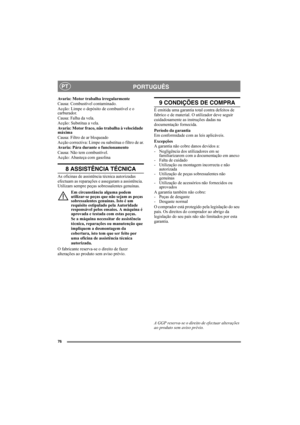 Page 7676
PORTUGUÊSPT
Avaria: Motor trabalha irregularmente
Causa: Combustível contaminado.
Acção: Limpe o depósito de combustível e o 
carburador.
Causa: Falha da vela.
Acção: Substitua a vela.
Avaria: Motor fraco, não trabalha à velocidade 
máxima
Causa: Filtro de ar bloqueado
Acção correctiva: Limpe ou substitua o filtro de ar.
Avaria: Pára durante o funcionamento
Causa: Não tem combustível.
Acção: Abasteça com gasolina
8 ASSISTÊNCIA TÉCNICA
As oficinas de assistência técnica autorizadas 
efectuam as...