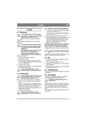 Page 1515
SUOMI FI
5 AJO
5.1 Polttoaine
Lue huolella kaikki turvallisuusohjeet.
Tupakointi ja avotulen teko ovat kiellet-
tyjä polttoaineen läheisyydessä.
Käytä vain 92-95 oktaanista lyijytöntä 
bensiiniä. 
Öljysekoitteista 2-tahtibensiiniä ei saa käyttää.
Tankkaus
Lue huolella kaikki turvallisuusohjeet.
Jos moottori on ollut käynnissä, anna 
sen jäähtyä muutama minuutti ennen 
tankkausta.
Ole huolellinen tankatessasi, jotta polt-
tonestettä ei valu ympäristöön.
Siirrä jyrsintä vähintään 3 metriä...