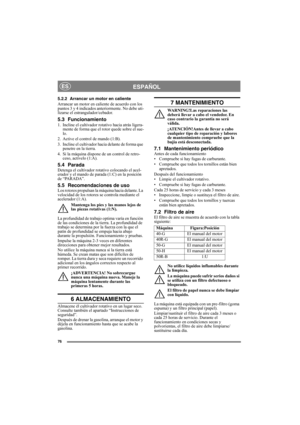 Page 7676
ESPAÑOLES
5.2.2 Arrancar un motor en caliente
Arrancar un motor en caliente de acuerdo con los 
puntos 3 y 4 indicados anteriormente. No debe uti-
lizarse el estrangulador/cebador.
5.3 Funcionamiento
1. Incline el cultivador rotativo hacia atrás ligera-
mente de forma que el rotor quede sobre el sue-
lo.
2. Active el control de mando (1:B).
3. Incline el cultivador hacia delante de forma que 
penetre en la tierra.
4. Si la máquina dispone de un control de retro-
ceso, actívelo (1:A).
5.4 ParadaDetenga...