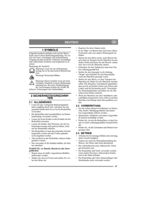 Page 2727
DEUTSCHDE
1 SYMBOLE
Folgende Symbole befinden sich auf der Motor-
hacke und in dieser Bedienungsanleitung. Sie we-
isen auf einen vorsichtigen und aufmerksamen 
Umgang mit dem Gerät hin. Fehlende, beschädigte 
oder unleserliche Symbole sind umgehend zu er-
setzen.
Bedeutung der Symbole:
Warnung! Lesen Sie die Gebrauchsan-
leitung, bevor Sie das Gerät in Betrieb neh-
men.
Warnung! Rotierende Blätter.
Warnung! Dieses Symbol weist auf einen 
wichtigen Abschnitt in dieser Bedienungs-
anleitung hin. Bei...