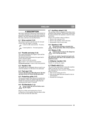Page 3535
ENGLISHGB
4 DESCRIPTION
The rotary cultivator is driven by a four-stroke en-
gine and is intended for soil cultivation in private 
gardens. The most important parts and controls of 
the rotary cultivator are described below.
4.1 Drive control (1:C)The control is used to start the rotor for forward 
motion when the engine is running.
Control in idle mode (down) – No drive.
Control pulled in – Forward operation.
4.2 Throttle and stop (1:A)The control determines the engine’s rpm and has 
start and stop...