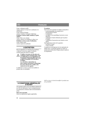 Page 4444
FRANÇAISFR
Cause: carburant souillé.
Action: nettoyer le réservoir à carburant et le 
carburateur.
Cause: panne de bougie.
Action: remplacer la bougie d’allumage.
Problème: moteur faible, inefficace à plein 
régime.
Cause: filtre à air colmaté.
Action: nettoyer ou remplacer le filtre à air.
Problème: arrêt en cours d’utilisation.
Cause: panne sèche.
Action: ajouter du carburant.
8 ENTRETIEN
Pour la réparation et l’entretien des machines, 
s’adresser à un service agréé. Il utilisera 
exclusivement des...