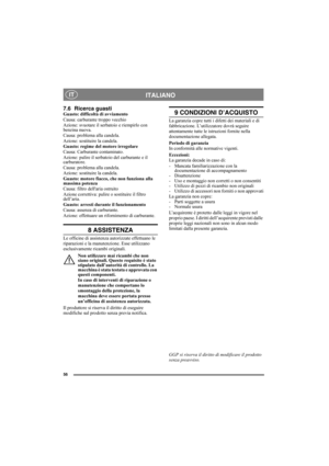 Page 5656
ITALIANO IT
7.6 Ricerca guastiGuasto: difficoltà di avviamento
Causa: carburante troppo vecchio
Azione: svuotare il serbatoio e riempirlo con 
benzina nuova.
Causa: problema alla candela.
Azione: sostituire la candela.
Guasto: regime del motore irregolare
Causa: Carburante contaminato.
Azione: pulire il serbatoio del carburante e il 
carburatore.
Causa: problema alla candela.
Azione: sostituire la candela.
Guasto: motore fiacco, che non funziona alla 
massima potenza
Causa: filtro dellaria ostruito...