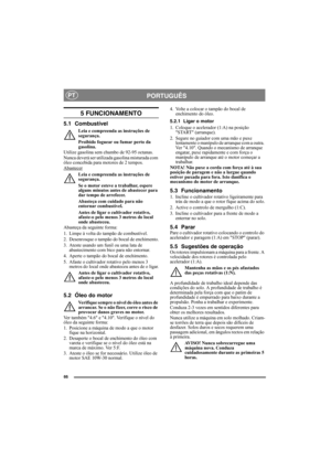 Page 6666
PORTUGUÊSPT
5 FUNCIONAMENTO
5.1 Combustível
Leia e compreenda as instruções de 
segurança.
Proibido foguear ou fumar perto da 
gasolina.
Utilize gasolina sem chumbo de 92-95 octanas. 
Nunca deverá ser utilizada gasolina misturada com 
óleo concebida para motores de 2 tempos.
Abastecer
Leia e compreenda as instruções de 
segurança.
Se o motor esteve a trabalhar, espere 
alguns minutos antes de abastecer para 
dar tempo de arrefecer.
Abasteça com cuidado para não 
entornar combustível.
Antes de ligar o...