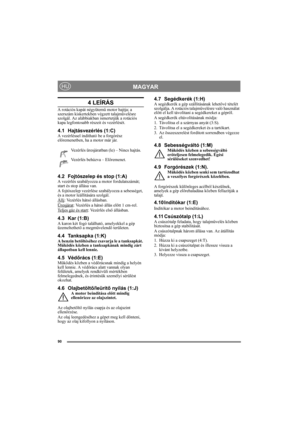 Page 9090
MAGYARHU
4 LEÍRÁS
A rotációs kapát négyütemű motor hajtja; a 
szerszám kiskertekben végzett talajművelésre 
szolgál. Az alábbiakban ismertetjük a rotációs 
kapa legfontosabb részeit és vezérlését.
4.1 Hajtásvezérlés (1:C)A vezérléssel indítható be a forgórész 
előremenetben, ha a motor már jár.
Vezérlés üresjáratban (le) – Nincs hajtás.
Vezérlés behúzva – Előremenet.
4.2 Fojtószelep és stop (1:A)A vezérlés szabályozza a motor fordulatszámát; 
start és stop állása van.
A fojtószelep vezérlése...