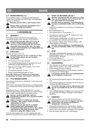 Page 2222
DANSKDA
4.17 RENSEVÆRKTØJ (17)
Renseværktøjet sidder i sin holder på indføringshusets 
overdel. Renseværktøjet skal altid bruges ved rengøring af 
udkastet og sneskruen.
Rensning må kun udføres med standset motor.
Rengør aldrig snekanalen med hånden. Der er 
risiko for alvorlige personskader.
5 ANVENDELSE
5.1 GENERELT
Start aldrig motoren uden først at have udført alle 
ovenstående punkter under afsnittet MONTERING. 
Brug aldrig sneslyngen uden at have læst og 
forstået vedlagte brugsanvisning samt...