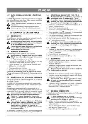 Page 5151
 FRANÇAISFR
4.17 OUTIL DE DÉGAGEMENT DE L’ÉJECTEUR 
(17)
L’outil de dégagement de l’éjecteur est situé sur un support 
dans le haut du carter de la fraise. Il doit toujours être utilisé 
pour nettoyer l’éjecteur et la fraise.
Couper impérativement le moteur avant de nettoyer 
l’éjecteur.
Ne jamais introduire la main dans l’éjecteur du 
chasse-neige pour éviter de se blesser grièvement.
5 UTILISATION DU CHASSE-NEIGE
5.1 GÉNÉRALITÉS
Ne pas démarrer le moteur avant d’avoir accompli toutes les 
étapes...