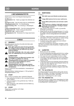 Page 1818
NORSKNO
4 BETJENINGSUTSTYR
Snøfreseren er utstyrt med følgende betjeningsutstyr.
Se figur 9-12.
Starthåndtak (1:A) – Starter og stopper den elektriske mo-
toren.
Startsperre (1:K) – Gjør det mulig å aktivere starthåndtaket.
Tilkoplingskontakt (1:J) – For strømtilkopling.
Kabelavlastning (1:B) – For avlastning av tilkoplingska-
belen.
Låsing retningsskjerm (1:E) – Låser fast retningsskjermen.
Retningsspak (1:F) – Endrer retning på utkasterrøret.
Utkasterrør (1:H) – Kaster ut snøen.
Retningsskjerm (1:I)...
