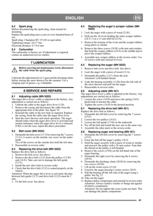 Page 4141
ENGLISHEN
6.2 Spark plug
Before disconnecting the spark plug, clean around its 
mounting.
Replace the spark plug once a year or every hundred hours of 
use.
Spark plug: Champion RV 19 LM or equivalent.
Tightening torque: 24-27 Nm.
Electrode distance: 0.7-0.8 mm 
6.3 Carburettor
The carburettor is factory set. If adjustment is required, 
contact an authorised service station. 
7 LUBRICATION
Before carrying out maintenance work, disconnect 
the cable from the spark plug.
Lubricate the adjustment lever’s...