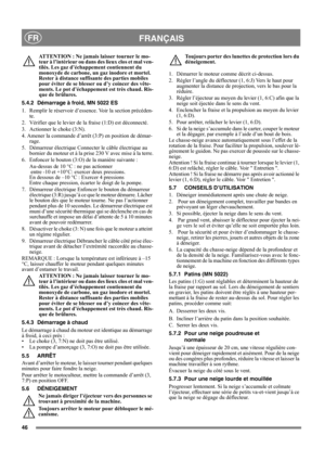 Page 4646
FRANÇAISFR
ATTENTION : Ne jamais laisser tourner le mo-
teur à l’intérieur ou dans des lieux clos et mal ven-
tilés. Les gaz d’échappement contiennent du 
monoxyde de carbone, un gaz inodore et mortel. 
Rester à distance suffisante des parties mobiles 
pour éviter de se blesser ou d’y coincer des vête-
ments. Le pot d’échappement est très chaud. Ris-
que de brûlures.
5.4.2 Démarrage à froid, MN 5022 ES
1. Remplir le réservoir d’essence. Voir la section précéden-
te.
2. Vérifier que le levier de la...
