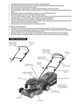 Page 3•Disengage  the engine  brake and drive  clutch  before  starting  the engine.
• Start the engine in accordance with the instructions and with feet well away from the cutter blade.
• Do not tilt the mower when starting the engine.
• Do not change the engine settings.  If adjustments are necessary, contact your dealer.
• The safety deflector flap must be in the down position if the mower is used without the grass collection bag in
place.
• Operate the machine at a comfortable walking pace, never run...