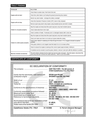 Page 7FAULT FINDING
 CERTIFICATE OF CONFORMITY
EC DECLARATION OF CONFORMITY
The company  ...................................................GGP ITALY SPA - Via del Lavoro, 6
31033 Castelfranco V.to (TV) ITALY
SP536 type ES 534
SP536ES type ESL 534 TR/E
51 cm
GGP • WBE 0701/ES 
SNCH, 11 route de Luxembourg
L-5230 SANDWEILER
98/37/EEC
89/336/EEC ~ 2004/108/EC - 2000/14/EC
ANNEX VI
96  dB(A)
97 dB(A)
EN 836 - EN 292-2- EN 1033 - EN ISO 3767
EN ISO 14982
81 dB(A)
4 m/s
2
Certify that the lawnmower, walk behind...