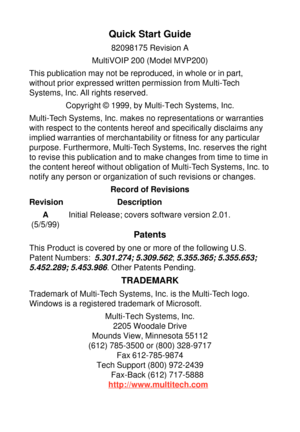 Page 2Quick Start Guide
82098175 Revision A
MultiVOIP 200 (Model MVP200)
This publication may not be reproduced, in whole or in part,
without prior expressed written permission from Multi-Tech
Systems, Inc. All rights reserved.
Copyright © 1999, by Multi-Tech Systems, Inc.
Multi-Tech Systems, Inc. makes no representations or warranties
with respect to the contents hereof and specifically disclaims any
implied warranties of merchantability or fitness for any particular
purpose. Furthermore, Multi-Tech Systems,...