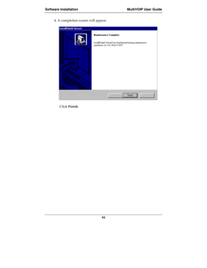 Page 84Software Installation MultiVOIP User Guide
84
4. A completion screen will appear.
Click Finish. 