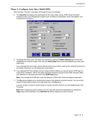 Page 3	

	
!(

)
*
$
	
Note that step 1 through 7 and steps 15 through 23 have not changed.
8. The Voice/Fax tab displays the parameters for the voice coder, faxing, DTMF (Dual Tone Multi-
Frequency) gain, and miscellaneous options such as Silence Compression, Echo Cancellation, and
Forward Error Correction.
9. To change the voice coder, first select the channel by clicking the Select Channel down arrow and
highlighting the channel number, then click the Voice...