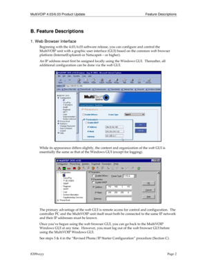 Page 2MultiVOIP 4.03/6.03 Product Update Feature Descriptions
8209xxyyPage 2
B. Feature Descriptions
1. Web Browser Interface
Beginning with the 4.03/6.03 software release, you can configure and control the
MultiVOIP unit with a graphic user interface (GUI) based on the common web browser
platform (InternetExplorer6 or Netscape6 – or higher).
An IP address must first be assigned locally using the Windows GUI.  Thereafter, all
additional configuration can be done via the web GUI.
While its appearance differs...