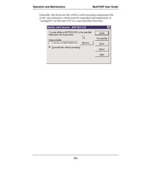 Page 352Operation and Maintenance MultiVOIP User Guide
352
Generally, the firmware file will be a self-extracting compressed file
(with .zip extension), which must be expanded (decompressed, or
“unzipped”) on the user’s PC in a user-specified directory.
	$15671
6 