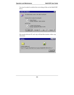 Page 378Operation and Maintenance MultiVOIP User Guide
378
You may be asked to confirm the overwriting of files on the MultiVOIP.
Do so.
File transfer between PC and voip will look like transfer within voip
directories. 