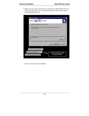 Page 78Software Installation MultiVOIP User Guide
78
5. Follow the on-screen instructions to install your MultiVOIP software.
The first screen asks you to choose the folder location of the files of
the MultiVOIP software.
Choose a location and click Next. 